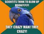 Scientits-think-to-blow-up-moon-THEY-CRAZY-MAN-THEY-CRAZY.jpg